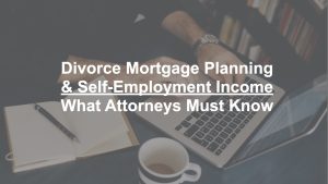 Florida Divorce Refinance. Self Employed Divorce Loans. Florida Divorce Mortgage Planning.