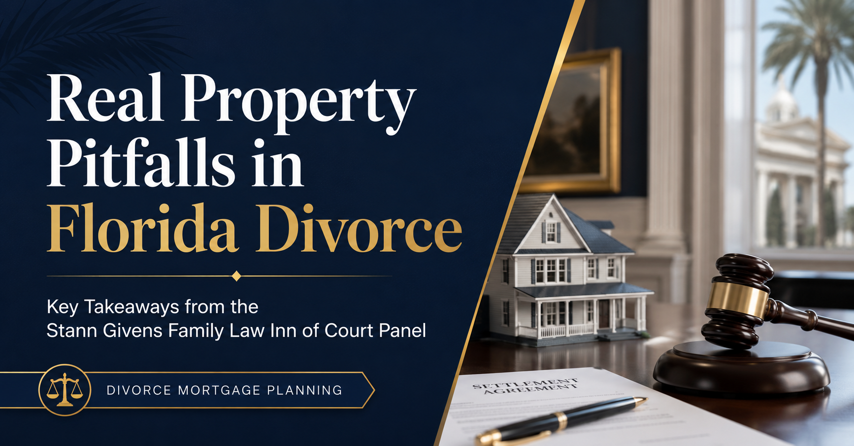 Feature image for a divorce mortgage planning blog about real property pitfalls in Florida divorce, showing a home model, gavel, settlement agreement, and legal office setting.